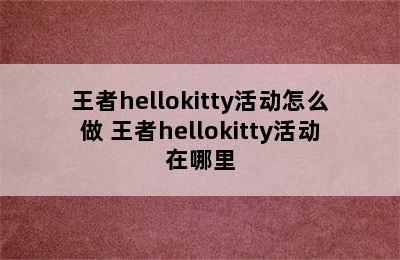 王者hellokitty活动怎么做 王者hellokitty活动在哪里